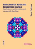 Instrumentar de tehnici terapeutice creative. Cum lucrăm cu adolescenții și copiii cu traumă de dezvoltare - Karen Treisman