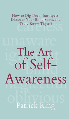 The Art of Self-Awareness: How to Dig Deep, Introspect, Discover Your Blind Spots, and Truly Know Thyself foto