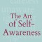 The Art of Self-Awareness: How to Dig Deep, Introspect, Discover Your Blind Spots, and Truly Know Thyself