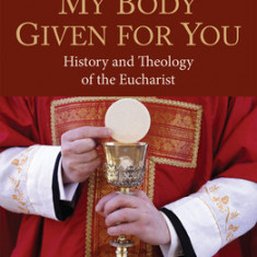 My Body Given for You: History and Theology of the Eucharist