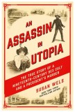 An Assassin in Utopia: The True Story of a Nineteenth-Century Sex Cult and a President&#039;s Murder