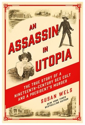 An Assassin in Utopia: The True Story of a Nineteenth-Century Sex Cult and a President&#039;s Murder