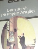 L-AM SERVIT PE REGELE ANGLIEI Bohumil Hrabal
