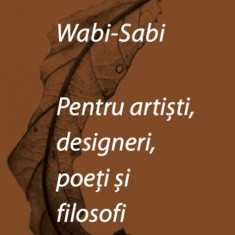 Wabi-sabi pentru artisti, designeri, poeti si filosofi | Leonard Koren