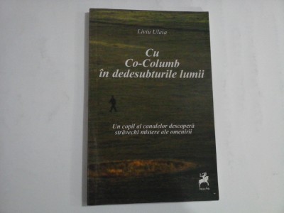 CU CO-COLUMB IN DEDESUBTURILE LUMII - LIVIU ULEIA - (autograf si dedicatie) foto