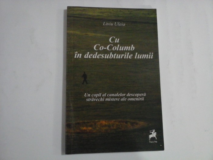 CU CO-COLUMB IN DEDESUBTURILE LUMII - LIVIU ULEIA - (autograf si dedicatie)