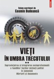 Vieti in umbra trecutului. Supravietuirea si integrarea socioprofesionala a familiilor fostilor detinuti politici in comunism. Marturii si documente,