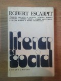 LITERAR SI SOCIAL. ELEMENTE PENTRU O SOCIOLOGIE A LITERATURII de ROBERT ESCARPIT 1974