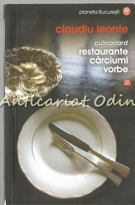 Culinariard. Restaurante, Carciumi, Vorbe - Claudiu Leonte