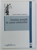 JUSTITIA PENALA IN CAZUL MINORILOR de LAVINIA VALERIA LEFTERACHE , 2011
