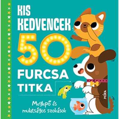 Kis kedvencek 50 furcsa titka - Meglepő &amp;eacute;s mulats&amp;aacute;gos szok&amp;aacute;sok - Heidi Fiedler foto