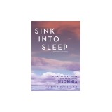 Sink Into Sleep: A Step-By-Step Guide for Reversing Insomnia