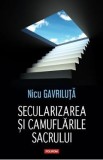 Secularizarea si camuflarile sacrului - Nicu Gavriluta