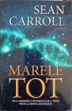 MARELE TOT. DE LA ORIGINEA UNIVERSULUI SI A VIETII PANA LA SENSUL EXISTENTEI-SEAN CARROLL-361850