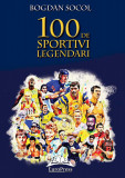 Cumpara ieftin 100 de sportivi legendari | Bogdan Socol