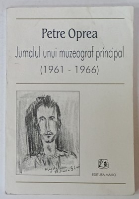 JURNALUL UNUI MUZEOGRAF PRINCIPAL de PETRE OPREA , 1961-1966 , APARUT 2000 , DEDICATIE * foto