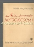 Cumpara ieftin Adio, Domnule Maiorescu! - Mihai Ungheanu