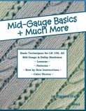 Mid-Gauge Basics + Much More...: Basic Techniques for the Lk 150 &amp; All Manual Mid-Gauge Knitting Machines