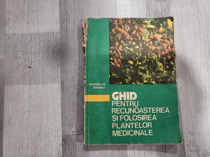 Ghid pentru recunoasterea si folosirea plantelor medicinale de Gheorghe Dihoru