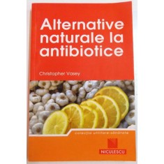 ALTERNATIVE NATURALE LA ANTIBIOTICE de CHRISTOPHER VASEY , 2011