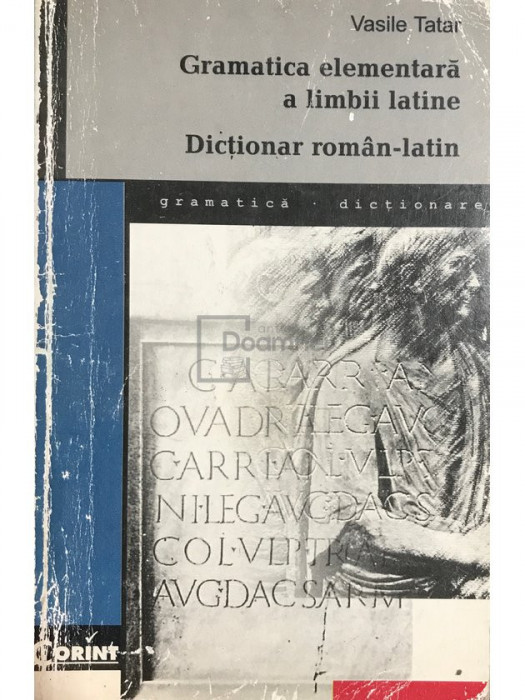 Vasile Tatar - Gramatica elementară a limbii latine / Dicționar rom&acirc;n-latin (editia 1998)