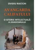 Avangarda Califatului. O istorie intelectuala a jihadismului - Ovidiu Raetchi