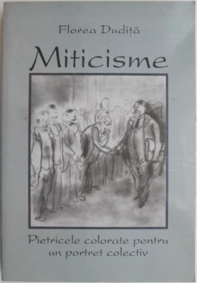 Miticisme. Pietricele colorate pentru un portret colectiv &amp;ndash; Florea Dudita foto