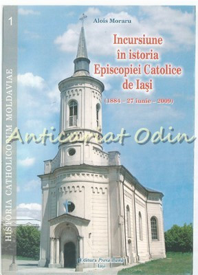 Incursiunea In Istoria Episcopiei Catolice De Iasi - Alois Moraru