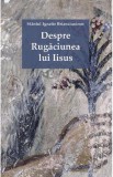 Despre Rugaciunea lui Iisus - Sfantul Ignatie Briancianinov - Editura Supergraph
