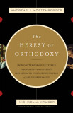 The Heresy of Orthodoxy: How Contemporary Culture&#039;s Fascination with Diversity Has Reshaped Our Understanding of Early Christianity