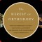 The Heresy of Orthodoxy: How Contemporary Culture's Fascination with Diversity Has Reshaped Our Understanding of Early Christianity