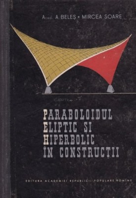 A. Beleș - Paraboloidul eliptic și hiperbolic &amp;icirc;n construcții foto