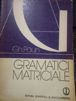 Gh. Paun - Gramatici matriciale (1981) foto