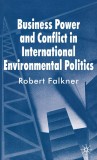 Business Power and Conflict in International Environmental Politics | Robert Falkner, Palgrave Macmillan