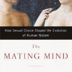 The Mating Mind: How Sexual Choice Shaped the Evolution of Human Nature