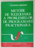 METODE DE REZOLVARE A PROBLEMELOR DE PROGRAMARE FRACTIONARA de I.M. STANCU - MINASIAN , 1992 , COPERTA BROSATA , PREZINTA URME DE UZURA SI DE INDOI