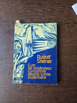 Cum se dob&amp;acirc;ndesc cunoștințe despre lumile superioare - Rudolf Steiner - partea intaia foto
