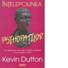 Intelepciunea psihopatilor. Din experienta de viata a sfintilor, spionilor si criminalilor in serie - Kevin Dutton