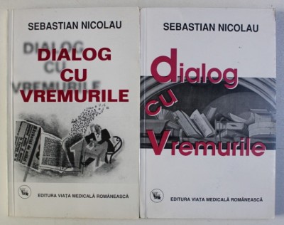 DIALOG CU VREMURILE de SEBASTIAN NICOLAU , 2001, VOLUMELE I - II , 2001 foto