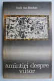 Amintiri despre viitor - Erich von Daniken. Carte Spiritualitate si Ezoterism