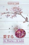 Ai Suru. A iubi (vol. 1) - Ioana Lee - Editura RAO