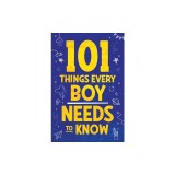 101 Things Every Boy Needs To Know: Important Life Advice for Teenage Boys!