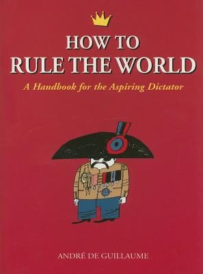 How to Rule the World: A Handbook for the Aspiring Dictator foto