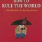 How to Rule the World: A Handbook for the Aspiring Dictator
