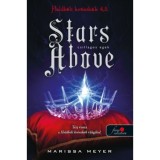 Stars Above - Csillagos egek - Holdb&eacute;li kr&oacute;nik&aacute;k 4,5 - Marissa Meyer