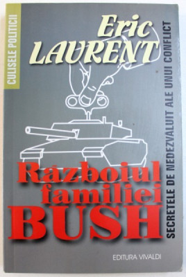RAZBOIUL FAMILIEI BUSH - SECRETELE DE NEDEZVALUIT ALE UNUI CONFLICT de ERIC LAURENT, 2004 foto