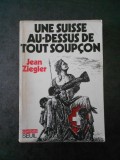 JEAN ZIEGLER - UNE SUISSE AU DESSUS DE TOUT SOUPCON