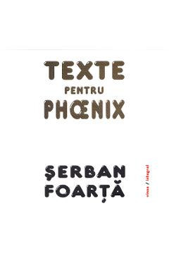 Texte pentru Phoenix - Serban Foarta foto
