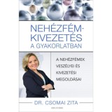 Neh&eacute;zf&eacute;m-kivezet&eacute;s a gyakorlatban - A neh&eacute;zf&eacute;mek vesz&eacute;lyei &eacute;s kivezet&eacute;si megold&aacute;sai - Dr. Csomai Zita