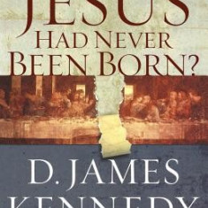 What If Jesus Had Never Been Born?: The Positive Impact of Christianity in History